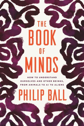 The Book of Minds: How to Understand Ourselves and Other Beings, from Animals to AI to Aliens