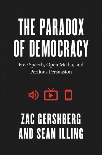 The Paradox of Democracy: Free Speech, Open Media, and Perilous Persuasion