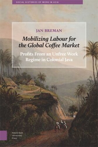 Mobilizing Labour for the Global Coffee Market: Profits from an Unfree Work Regime in Colonial Java