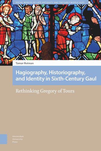 Hagiography, Historiography, and Identity in Sixth-Century Gaul: Rethinking Gregory of Tours