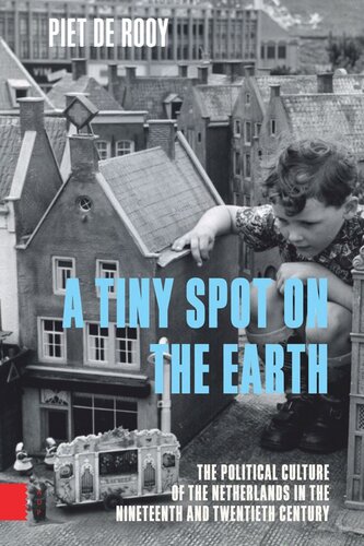 A Tiny Spot on the Earth: The Political Culture of the Netherlands in the Nineteenth and Twentieth Centuries