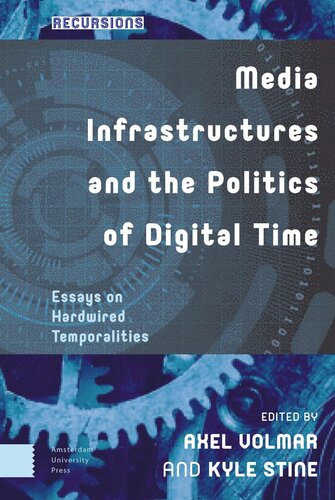 Media Infrastructures and the Politics of Digital Time: Essays on Hardwired Temporalities