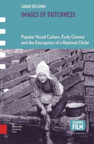 Images of Dutchness: Popular Visual Culture, Early Cinema and the Emergence of a National Cliché, 1800-1914