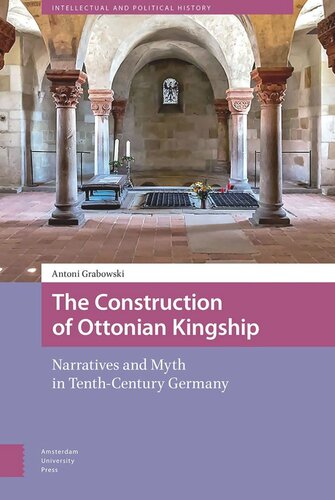 The Construction of Ottonian Kingship: Narratives and Myth in Tenth-Century Germany