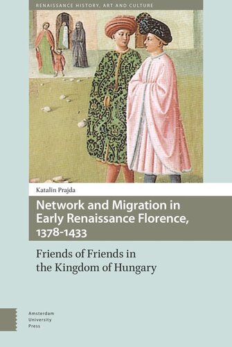 Network and Migration in Early Renaissance Florence, 1378-1433: Friends of Friends in the Kingdom of Hungary