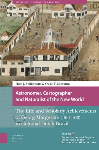 Astronomer, Cartographer and Naturalist of the New World: The Life and Scholarly Achievements of Georg Marggrafe (1610-1643) in Colonial Dutch Brazil. Volume 2: Transcription and English Translation of His Astronomical Observations