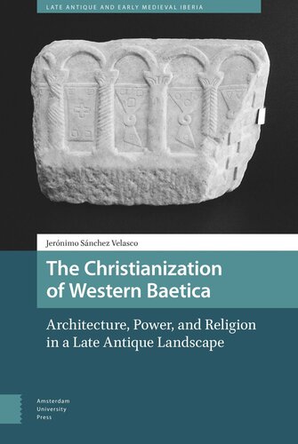 The Christianization of Western Baetica: Architecture, Power, and Religion in a Late Antique Landscape