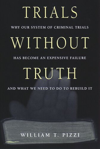 Trials Without Truth: Why Our System of Criminal Trials Has Become an Expensive Failure and What We Need to Do to Rebuild It
