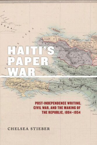 Haiti's Paper War: Post-Independence Writing, Civil War, and the Making of the Republic, 1804–1954
