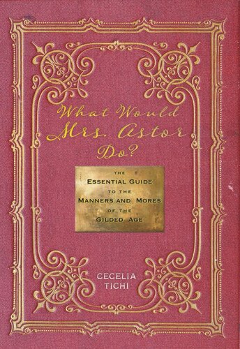 What Would Mrs. Astor Do?: The Essential Guide to the Manners and Mores of the Gilded Age
