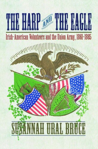 The Harp and the Eagle: Irish-American Volunteers and the Union Army, 1861-1865