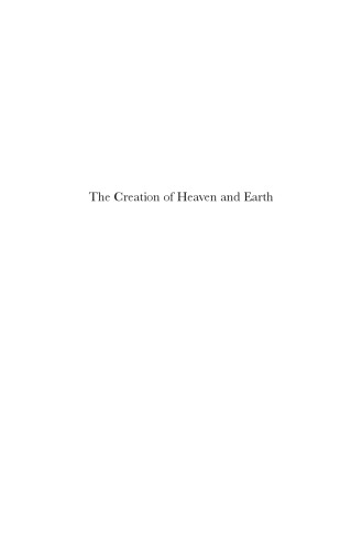 The Creation Of Heaven And Earth: Re-interpretations Of Genesis 1 In The Context Of Judaism, Ancient Philosophy, Christianity, And Modern Physics