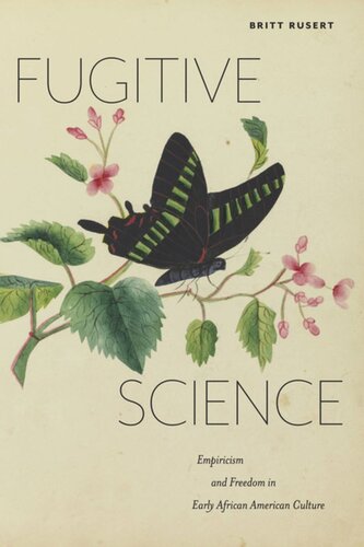 Fugitive Science: Empiricism and Freedom in Early African American Culture