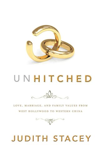 Unhitched: Love, Marriage, and Family Values from West Hollywood to Western China