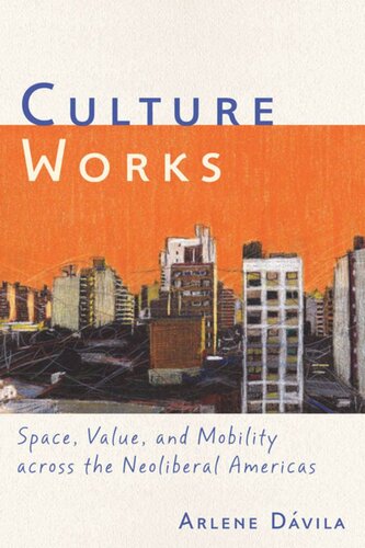 Culture Works: Space, Value, and Mobility Across the Neoliberal Americas