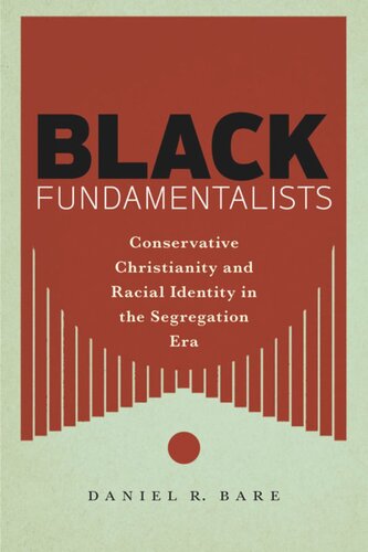 Black Fundamentalists: Conservative Christianity and Racial Identity in the Segregation Era