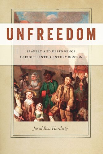 Unfreedom: Slavery and Dependence in Eighteenth-Century Boston