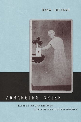 Arranging Grief: Sacred Time and the Body in Nineteenth-Century America