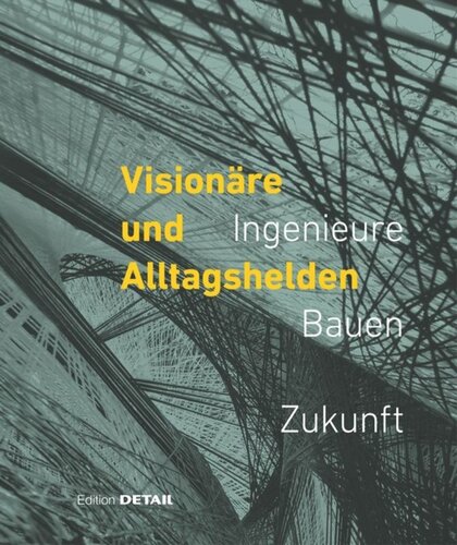 Visionäre und Alltagshelden: Ingenieure - Bauen - Zukunft