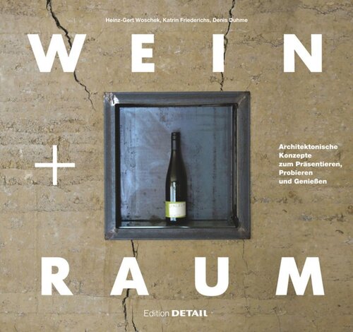 Wein und Raum: Architektonische Konzepte zum Präsentieren, Probieren und Genießen