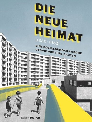 DIE NEUE HEIMAT (1950–1982): Eine sozialdemokratische Utopie und ihre Bauten
