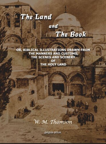 The Land and the Book: Or, Biblical Illustrations drawn from the Manners and Customs, the Scenes and Scenery of the Holy Land