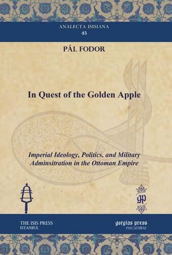 In Quest of the Golden Apple: Imperial Ideology, Politics, and Military Adminsitration in the Ottoman Empire