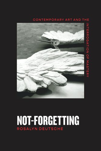 Not-Forgetting: Contemporary Art and the Interrogation of Mastery