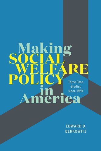 Making Social Welfare Policy in America: Three Case Studies since 1950
