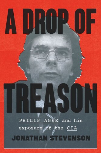 A Drop of Treason: Philip Agee and His Exposure of the CIA