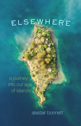 Elsewhere: A Journey into Our Age of Islands