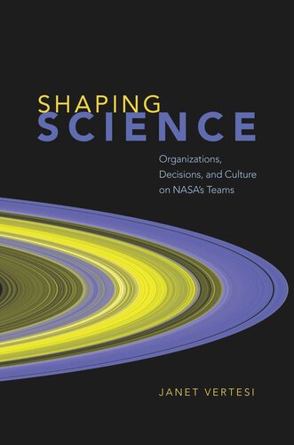 Shaping Science: Organizations, Decisions, and Culture on NASA’s Teams