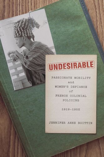 Undesirable: Passionate Mobility and Women’s Defiance of French Colonial Policing, 1919–1952