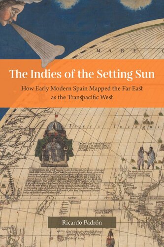 The Indies of the Setting Sun: How Early Modern Spain Mapped the Far East as the Transpacific West