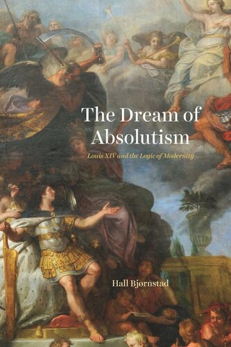 The Dream of Absolutism: Louis XIV and the Logic of Modernity