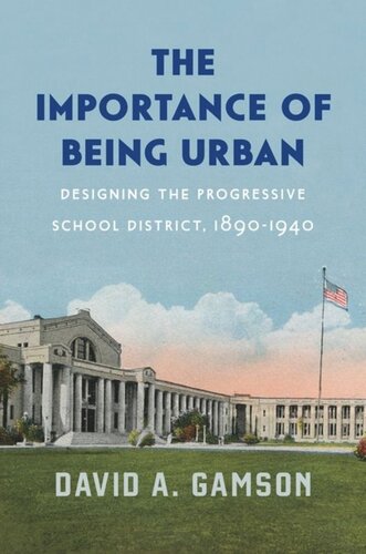 The Importance of Being Urban: Designing the Progressive School District, 1890-1940
