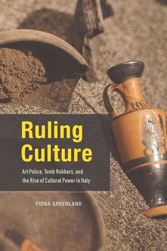 Ruling Culture: Art Police, Tomb Robbers, and the Rise of Cultural Power in Italy
