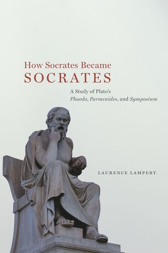 How Socrates Became Socrates: A Study of Plato’s “Phaedo,” “Parmenides,” and “Symposium”