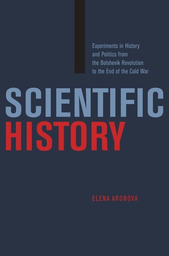 Scientific History: Experiments in History and Politics from the Bolshevik Revolution to the End of the Cold War