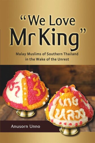 “We Love Mr King”: Malay Muslims of Southern Thailand in the Wake of the Unrest