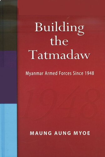 Building the Tatmadaw: Myanmar Armed Forces Since 1948