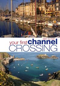 Your First Channel Crossing: Planning, Preparing and Executing a Successful Passage, for Sail and Power