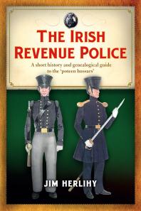 The Irish Revenue Police, 1832-1857: A Complete Alphabetical List, Short History and Genealogical Guide