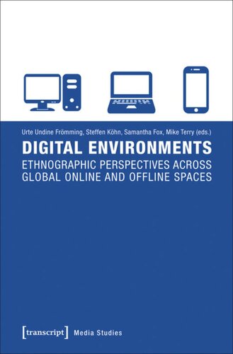 Digital Environments: Ethnographic Perspectives across Global Online and Offline Spaces
