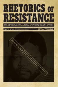 Rhetorics of Resistance: Opposition Journalism in Apartheid South Africa