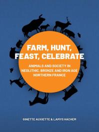 Farm, Hunt, Feast, Celebrate: Animals and Society in Neolithic, Bronze and Iron Age Northern France