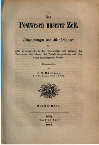 Das Postwesen unserer Zeit. Abhandlungen und Mitteilungen über alles Wissenswerte, in den Einrichtungen und Reformen aller Länder, des Post Zeitungsvertriebs und aller dahin einschlagenden Zweige