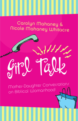 Girl Talk: Mother-Daughter Conversations on Biblical Womanhood