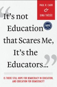 It's Not Education That Scares Me, It's the Educators...: Is There Still Hope for Democracy in Education, and Education for Democracy?