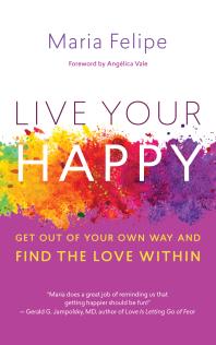 Live Your Happy: Get Out of Your Own Way and Find the Love Within